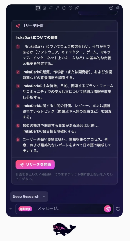 ダークテーマのアプリケーション画面で、「IrukaDark」に関する詳細なリサーチ計画が提示されています。ウェブ検索から背景調査、特徴分析、世間評価、独自性比較、そして日本語でのレポート作成まで、6つの調査ステップが具体的に記されています。